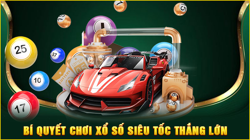 bí quyết chơi xổ số siêu tốc thắng lớn
