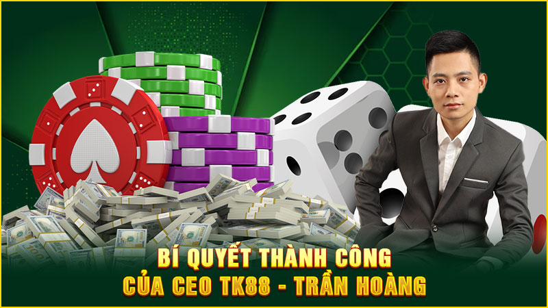 bí quyết thành công của ceo tk88 - trần hoàng