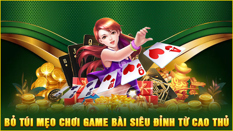bỏ túi mẹo chơi game bài siêu đỉnh từ cao thủ