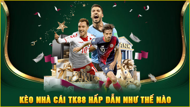 kèo nhà cái tk88 hấp dẫn như thế nào