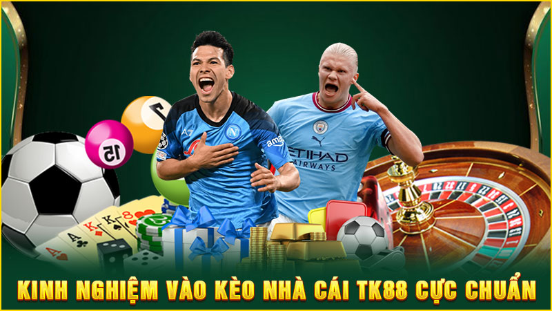 kinh nghiệm vào kèo nhà cái tk88 cực chuẩn