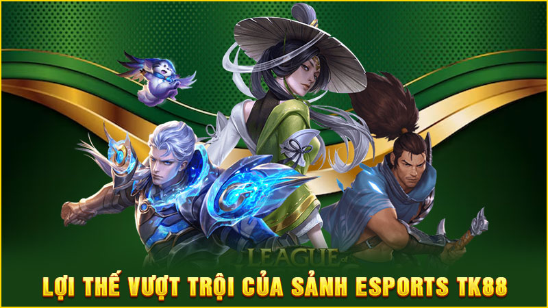 lợi thế vượt trội của sảnh esports tk88