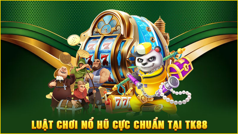 luật chơi nổ hũ cực chuẩn tại tk88