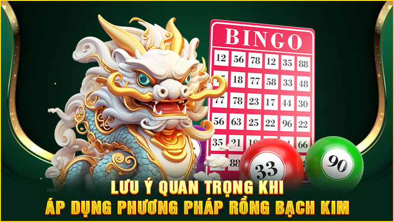 lưu ý quan trọng khi áp dụng phương pháp rồng bạch kim