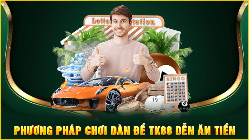 phương pháp chơi dàn đề tk88 dễn ăn tiền