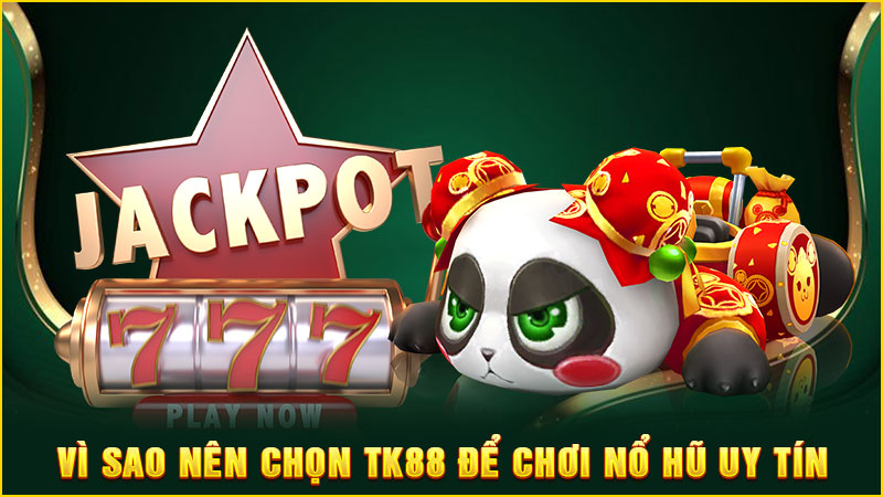 vì sao nên chọn tk88 để chơi nổ hũ uy tín